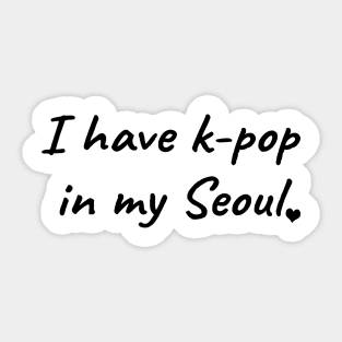 I Have K-Pop In My Seoul Sticker